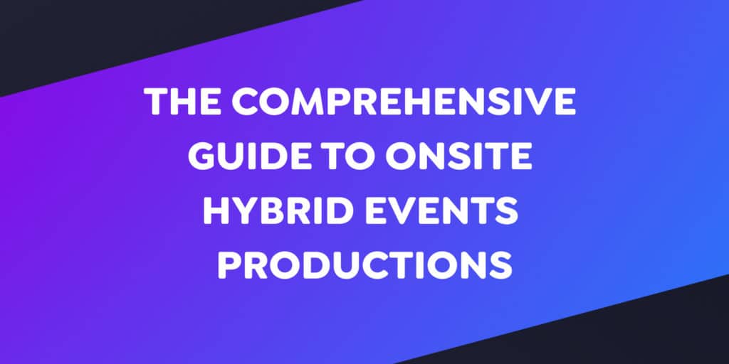 THE COMPREHENSIVE GUIDE TO ONSITE HYBRID EVENTS PRODUCTIONS - cover image